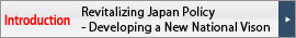 Introduction: Revitalizing Japan Policy - Developing a New National Vison